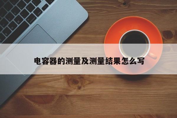 電容器的測量及測量結果怎么寫