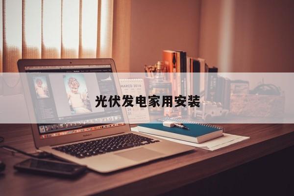 光伏發電家用安裝