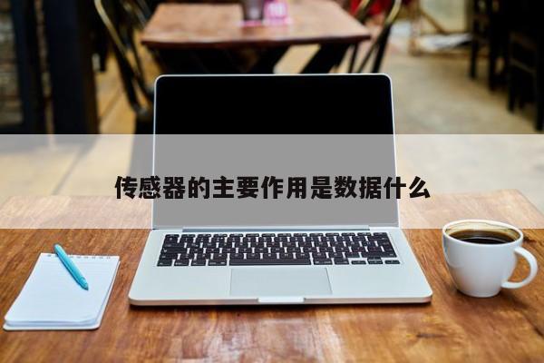 傳感器的主要作用是數據什么
