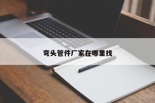 彎頭管件廠家在哪里找