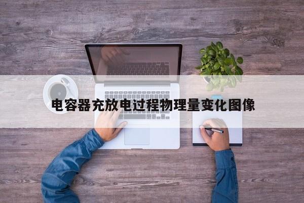 電容器充放電過程物理量變化圖像