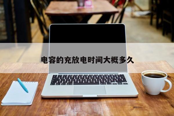電容的充放電時間大概多久