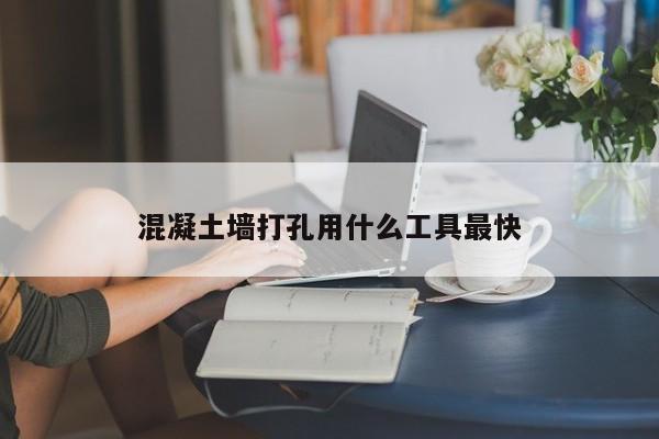 混凝土墻打孔用什么工具最快